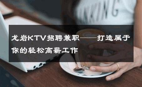 龙岩KTV招聘兼职——打造属于你的轻松高薪工作