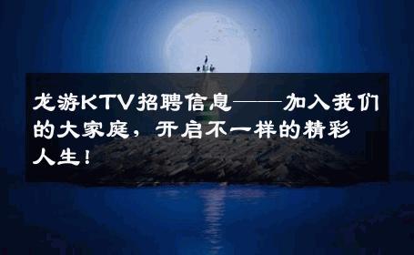 龙游KTV招聘信息——加入我们的大家庭，开启不一样的精彩人生！