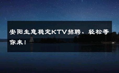 安阳生意稳定KTV招聘，轻松等你来！