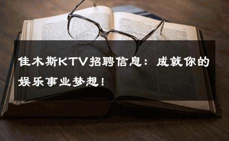 佳木斯KTV招聘信息：成就你的娱乐事业梦想！
