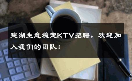 建湖生意稳定KTV招聘，欢迎加入我们的团队！