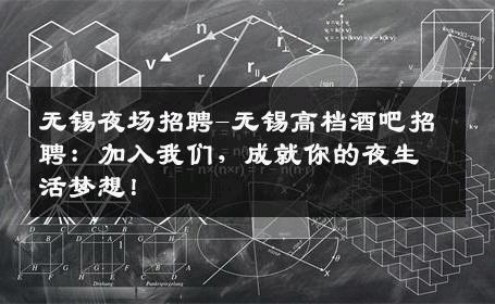 无锡夜场招聘-无锡高档酒吧招聘：加入我们，成就你的夜生活梦想！