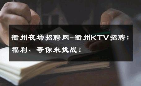衢州夜场招聘网-衢州KTV招聘：福利，等你来挑战！