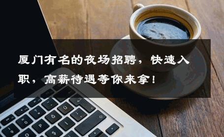 厦门有名的夜场招聘，快速入职，高薪待遇等你来拿！