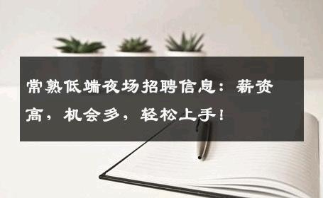 常熟低端夜场招聘信息：薪资高，机会多，轻松上手！