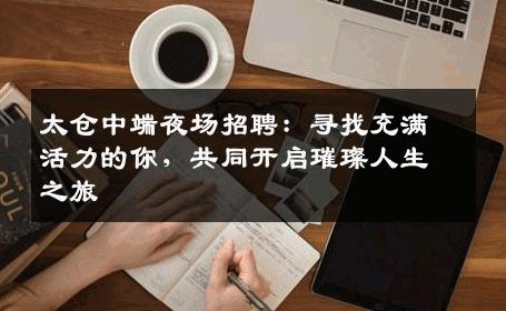 太仓中端夜场招聘：寻找充满活力的你，共同开启璀璨人生之旅
