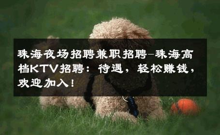 珠海夜场招聘兼职招聘-珠海高档KTV招聘：待遇，轻松赚钱，欢迎加入！