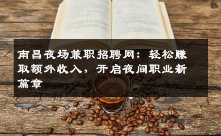南昌夜场兼职招聘网：轻松赚取额外收入，开启夜间职业新篇章