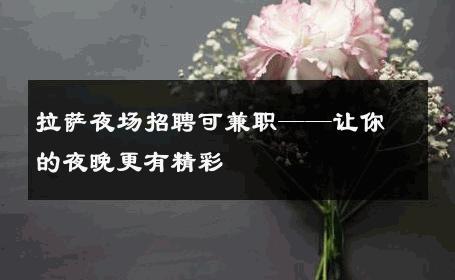 拉萨夜场招聘可兼职——让你的夜晚更有精彩