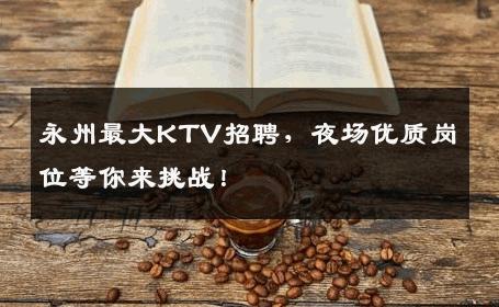 永州最大KTV招聘，夜场优质岗位等你来挑战！