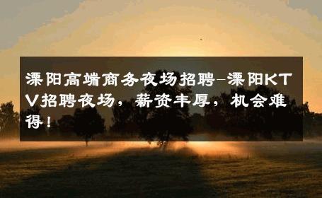 溧阳高端商务夜场招聘-溧阳KTV招聘夜场，薪资丰厚，机会难得！