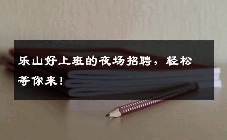 乐山好上班的夜场招聘，轻松等你来！