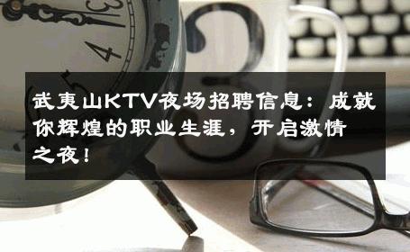 武夷山KTV夜场招聘信息：成就你辉煌的职业生涯，开启激情之夜！