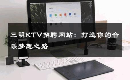 三明KTV招聘网站：打造你的音乐梦想之路