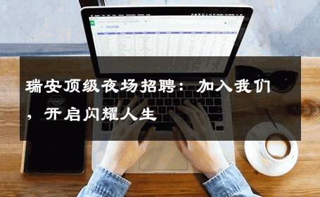 瑞安顶级夜场招聘：加入我们，开启闪耀人生