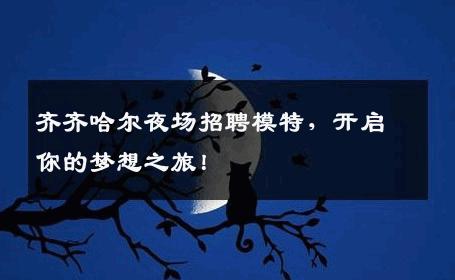 齐齐哈尔夜场招聘模特，开启你的梦想之旅！