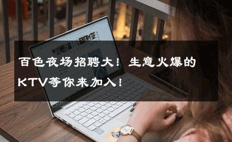 百色夜场招聘大！生意火爆的KTV等你来加入！