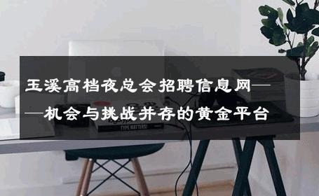 玉溪高档夜总会招聘信息网——机会与挑战并存的黄金平台