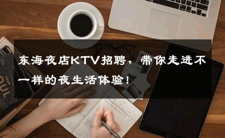 东海夜店KTV招聘，带你走进不一样的夜生活体验！