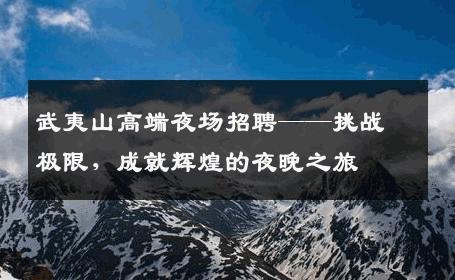 武夷山高端夜场招聘——挑战极限，成就辉煌的夜晚之旅