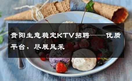 贵阳生意稳定KTV招聘——优质平台，尽展风采