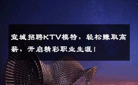 宣城招聘KTV模特，轻松赚取高薪，开启精彩职业生涯！