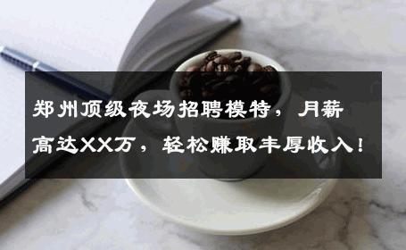 郑州顶级夜场招聘模特，月薪高达XX万，轻松赚取丰厚收入！