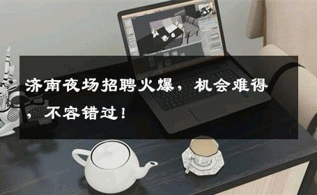 济南夜场招聘火爆，机会难得，不容错过！