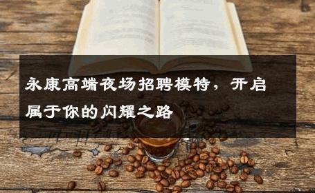 永康高端夜场招聘模特，开启属于你的闪耀之路