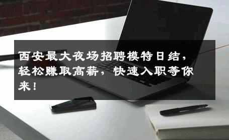 西安最大夜场招聘模特日结，轻松赚取高薪，快速入职等你来！