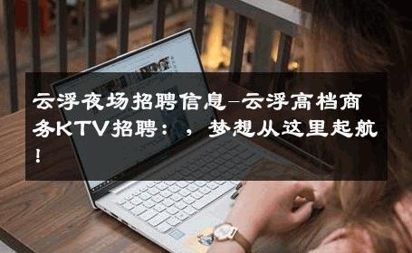 云浮夜场招聘信息-云浮高档商务KTV招聘：，梦想从这里起航！
