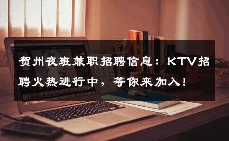 贺州夜班兼职招聘信息：KTV招聘火热进行中，等你来加入！