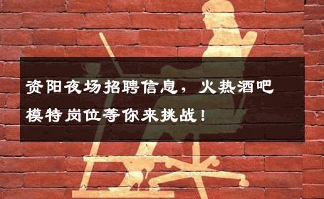 资阳夜场招聘信息，火热酒吧模特岗位等你来挑战！
