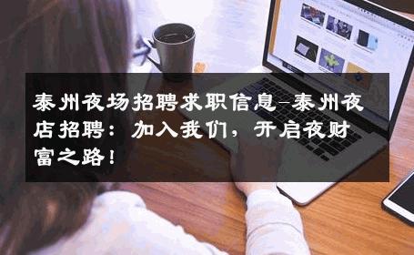 泰州夜场招聘求职信息-泰州夜店招聘：加入我们，开启夜财富之路！