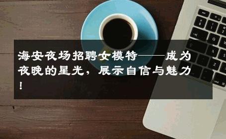 海安夜场招聘女模特——成为夜晚的星光，展示自信与魅力！