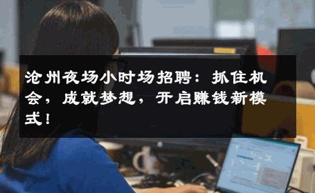 沧州夜场小时场招聘：抓住机会，成就梦想，开启赚钱新模式！