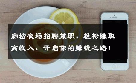 廊坊夜场招聘兼职，轻松赚取高收入，开启你的赚钱之路！
