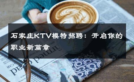 石家庄KTV模特招聘：开启你的职业新篇章