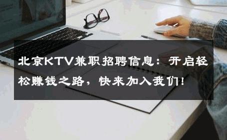 北京KTV兼职招聘信息：开启轻松赚钱之路，快来加入我们！