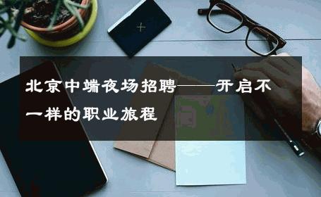 北京中端夜场招聘——开启不一样的职业旅程