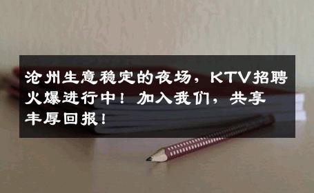 沧州生意稳定的夜场，KTV招聘火爆进行中！加入我们，共享丰厚回报！
