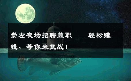 崇左夜场招聘兼职——轻松赚钱，等你来挑战！