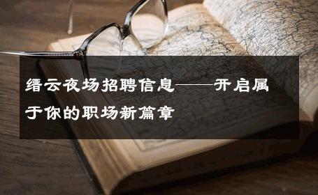 缙云夜场招聘信息——开启属于你的职场新篇章