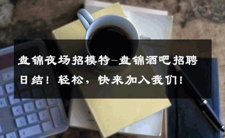 盘锦夜场招模特-盘锦酒吧招聘日结！轻松，快来加入我们！