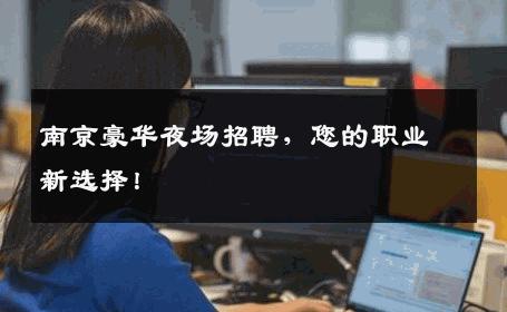南京豪华夜场招聘，您的职业新选择！
