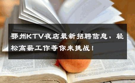 鄂州KTV夜店最新招聘信息，轻松高薪工作等你来挑战！