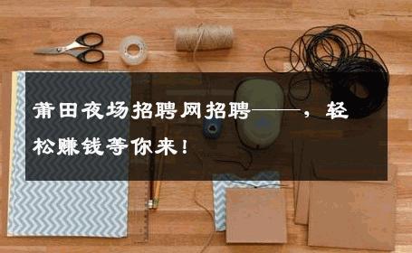 莆田夜场招聘网招聘——，轻松赚钱等你来！