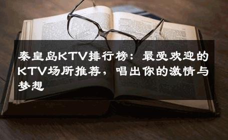秦皇岛KTV排行榜：最受欢迎的KTV场所推荐，唱出你的激情与梦想