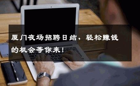 厦门夜场招聘日结，轻松赚钱的机会等你来！