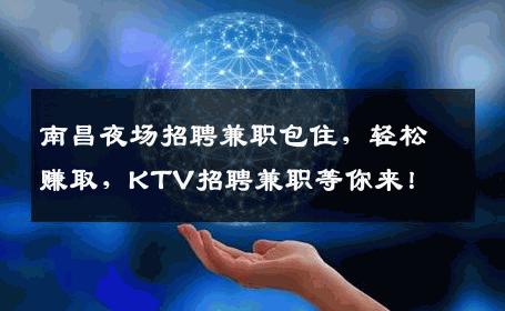 南昌夜场招聘兼职包住，轻松赚取，KTV招聘兼职等你来！